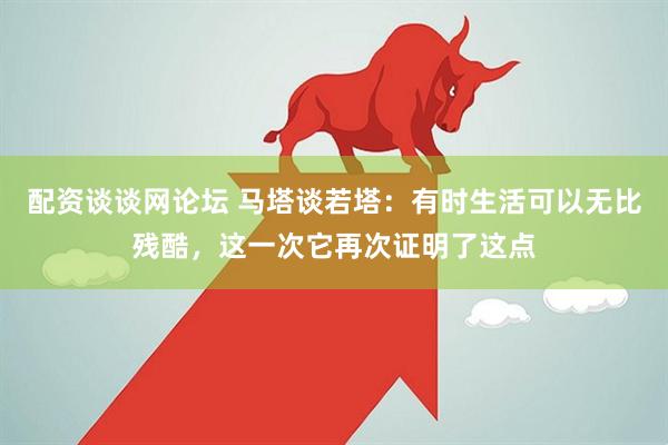 配资谈谈网论坛 马塔谈若塔：有时生活可以无比残酷，这一次它再次证明了这点